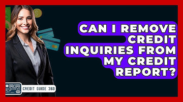 Can I Remove Credit Inquiries From My Credit Report? - CreditGuide360.com