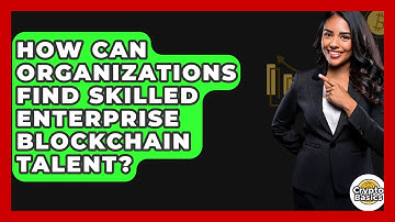 How Can Organizations Find Skilled Enterprise Blockchain Talent? - CryptoBasics360.com