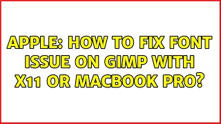 Apple: How to fix font issue on gimp with x11 or macbook pro?