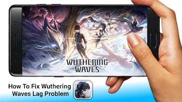 How To Fix Wuthering Waves Lag Problem for PC and Android 2024 | Nuthering Waves Problem