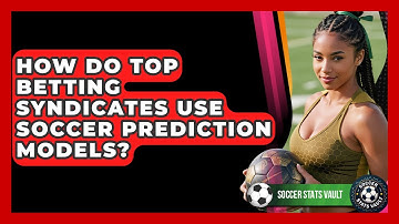 How Do Top Betting Syndicates Use Soccer Prediction Models? - Soccer Stats Vault