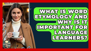 What Is Word Etymology and Why Is It Important for Language Learners? | Lexicon Lounge