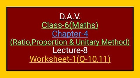 D.A.V.,Maths,Class-6,Chapter-14(Ratio,Proportion & Unitary method),lecture-8 Worksheet-1(Q-10,11)