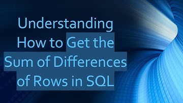 Understanding How to Get the Sum of Differences of Rows in SQL