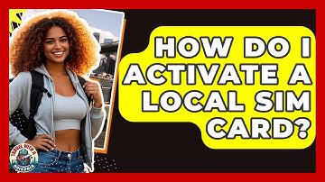 How Do I Activate A Local SIM Card? - Travel With A Backpack