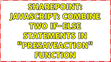 Sharepoint: JavaScript: Combine two IF-ELSE statements in "PreSaveAction" Function (3 Solutions!!)