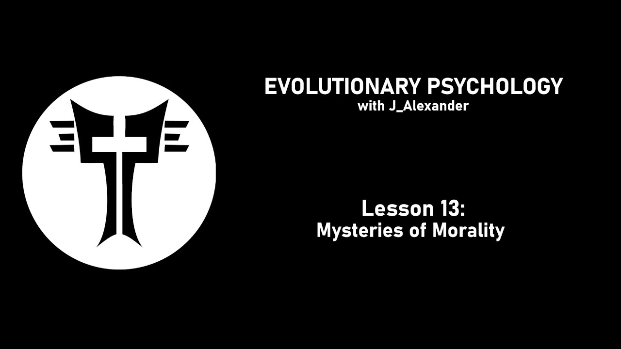 Evolutionary Psychology with J_Alexander: Lesson 13 - Mysteries of Morality