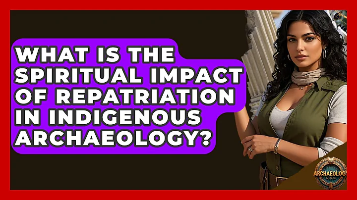 What Is The Spiritual Impact Of Repatriation In Indigenous Archaeology? - Archaeology Quest