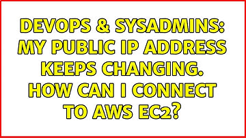 DevOps & SysAdmins: My public IP address keeps changing. How can I connect to AWS EC2?