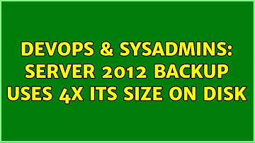 DevOps & SysAdmins: Server 2012 Backup uses 4x its size on disk