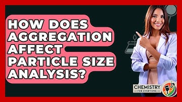 How Does Aggregation Affect Particle Size Analysis? - Chemistry For Everyone