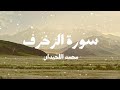 سورة الزخرف كاملة بصوت محمد اللحيدان