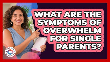 What Are The Symptoms Of Overwhelm For Single Parents? - Single Parent Support Hub