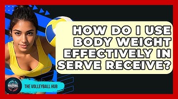 How Do I Use Body Weight Effectively In Serve Receive? - The Volleyball Hub