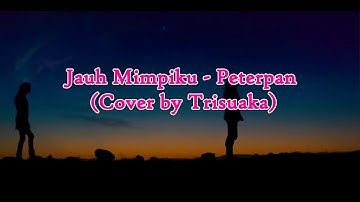 JAUH MIMPIKU-PETERPAN (COVER TRISUAKA) LIRIK
