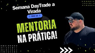 DAY TRADE A VIRADA DIA 03 - MENTORIA NA PRÁTICA