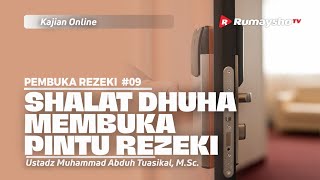 PEMBUKA REZEKI 09. SHALAT DHUHA MEMBUKA PINTU REZEKI - Ustadz Muhammad Abduh Tuasikal, M.Sc.