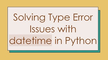 Solving Type Error Issues with datetime in Python