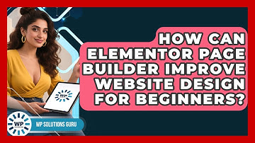 How Can Elementor Page Builder Improve Website Design for Beginners? | WP Solutions Guru News