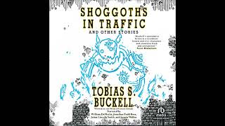 Shoggoths In Traffic And Other Stories Audiobook By Tobias S. Buckell