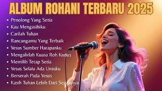 Album Rohani Terbaru 2025 | Kumpulan Lagu Rohani Kristen Terbaik dan Populer 
