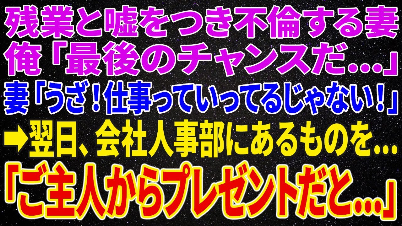 【離婚】俺に残業と嘘つき不倫する妻が深夜帰宅すると俺『最後のチャンスだ...』妻「うざっ！仕事っていってるじゃない！」➡︎翌日、会社人事部『ご主人からプレゼントだと...』➡︎結果...