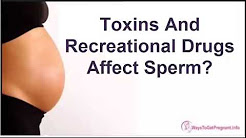 Toxins And Recreational Drugs Affect Sperm?