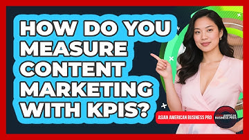 How Do You Measure Content Marketing With KPIs? - Asian American Business Pros