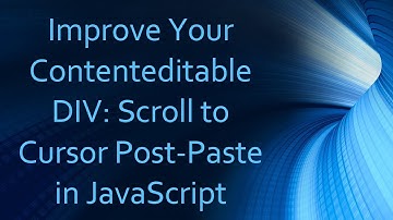 Improve Your Contenteditable DIV: Scroll to Cursor Post-Paste in JavaScript