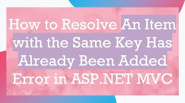 How to Resolve An Item with the Same Key Has Already Been Added Error in ASP.NET MVC