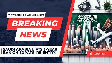 Saudi Arabia lifts 3 Year ban on Expats who failed to return before the expiry of their Exit ReEntry