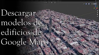 Descargar modelos de edificios de Goolge Maps