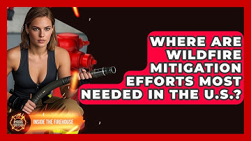 Where Are Wildfire Mitigation Efforts Most Needed in the U.S.? - Inside the Firehouse