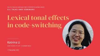 Lexical Tonal Effects in Code-Switching by Ms Katrina Li, University of Cambridge