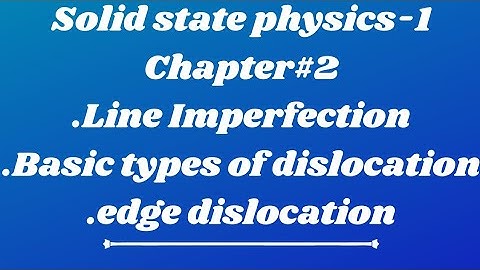 solid state physics-1|Line imperfections|Basic types of dislocation|edge dislocation