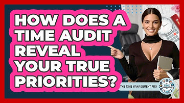 How Does A Time Audit Reveal Your True Priorities? - The Time Management Pro
