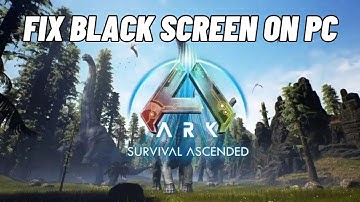How To Fix ARK: Survival Ascended Stuck On Black Screen Issue on PC