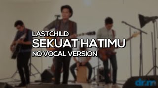 LASTCHILD - SEKUAT HATIMU NO VOCAL HQ AUDIO | KARAOKE VERSION