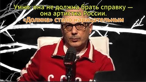 Умно: она не должна брать справку — она артистка России. «Долина» стало нарицательным