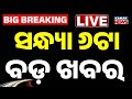 🔴 LIVE | ସନ୍ଧ୍ୟା ୬ଟାର ବଡ଼ ଖବର | 6PM Bulletin | Breaking News | Kanak News
