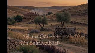 Ağlama Gözlerim (Pir Sultan Abdal)