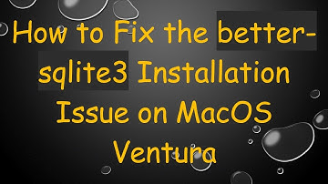 How to Fix the better-sqlite3 Installation Issue on MacOS Ventura