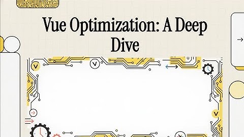 202 Modern libraries optimization : Vue Optimization, A Deep Dive