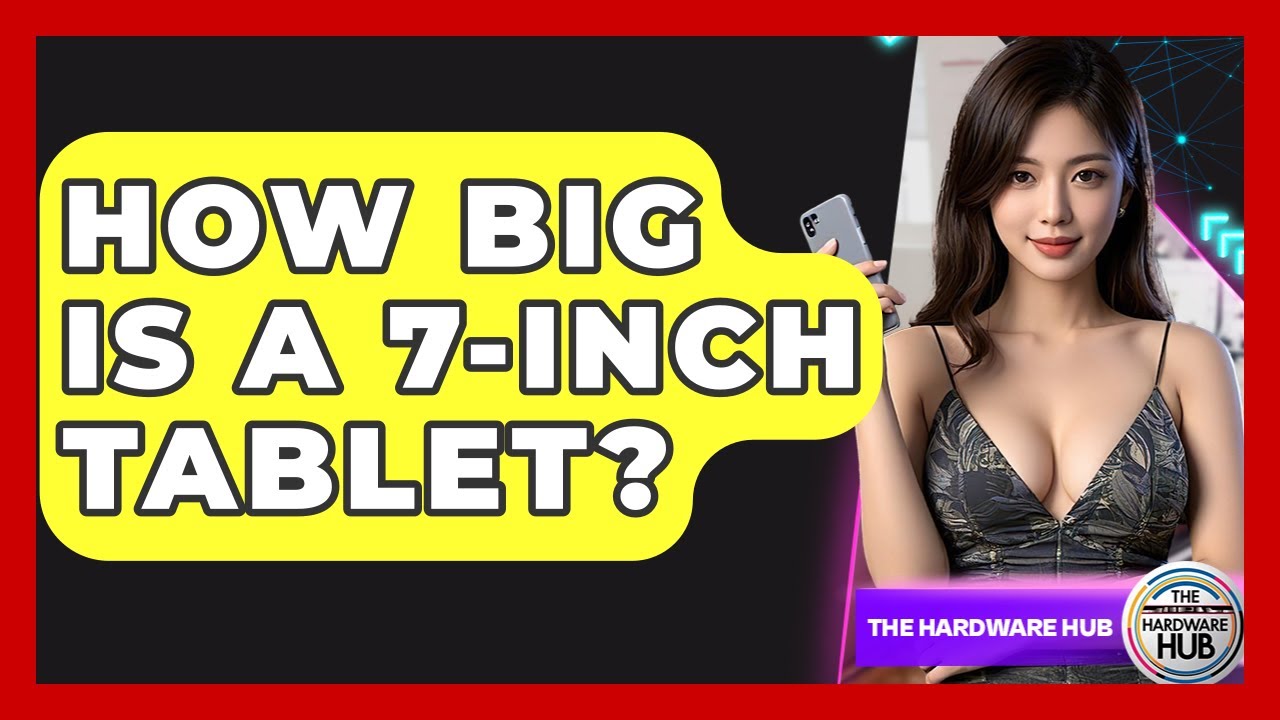How Big Is A 7-inch Tablet? - The Hardware Hub