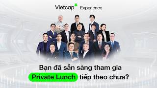 Chứng Khoán Vietcap | Nhà đầu tư đã sẵn sàng cho Vietcap Private Lunch tiếp theo chưa?