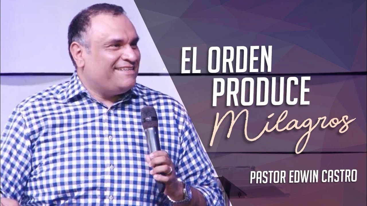 Pastor Edwin Castro: El Orden Produce Milagros - 8 de abril de 2018