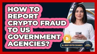 How To Report Crypto Fraud To US Government Agencies?