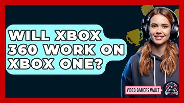 Will Xbox 360 Work On Xbox One? - Video Gamers Vault