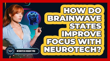 How Do Brainwave States Improve Focus With Neurotech? - Neurotech Insight Pro