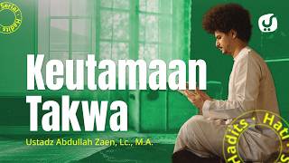 Amalan Hati #28: Keutamaan Takwa - Ustadz Abdullah Zaen, Lc., M.A.